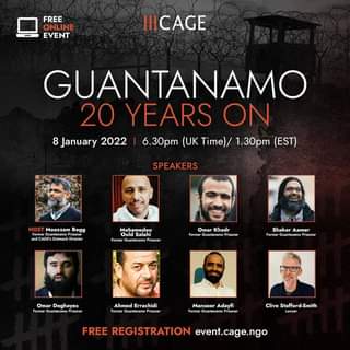 Mungkin imej 8 orang, jambang dan teks yang berkata 'FREE ONLINE EVENT IIICAGE GUANTANAMO 20 YEARS ON 8 January 2022 6.30pm (UK ..me)/ 1.30pm (EST) SPEAKERS Moazzam Begg CAGE'S Mohamedou Ould Salahi Former Prisoner Omar Khadr Former Guantanamo Prisoner Shaker Aamer Former Guantanamo risoner Omar Deghayes Prisoner Ahmed Errachidi Mansoor Adayfi Clive Stafford Smith FREE REGISTRATION event.cage.ngo'